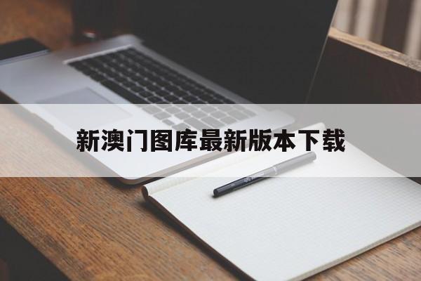 新澳门图库最新版本下载,最新热门解析实施_精英版121,127.13